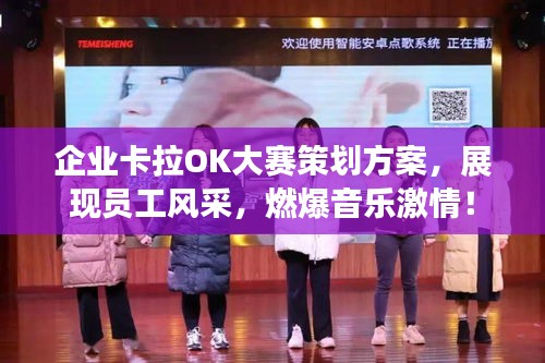 企业卡拉OK大赛策划方案，展现员工风采，燃爆音乐激情！