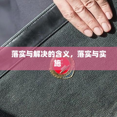 落实与解决的含义，落实与实施 