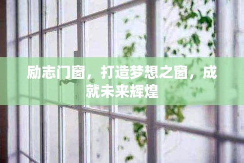 励志门窗，打造梦想之窗，成就未来辉煌