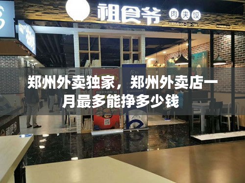 郑州外卖独家，郑州外卖店一月最多能挣多少钱 