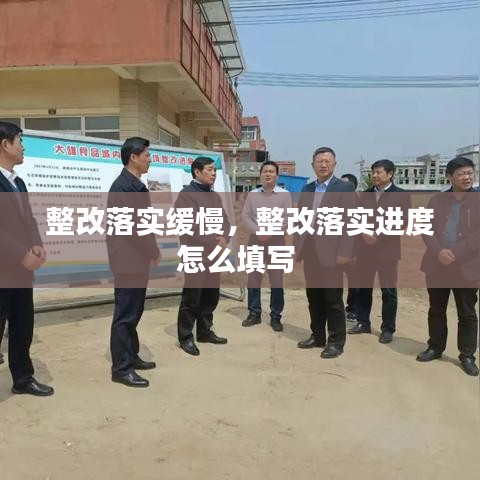 整改落实缓慢，整改落实进度怎么填写 