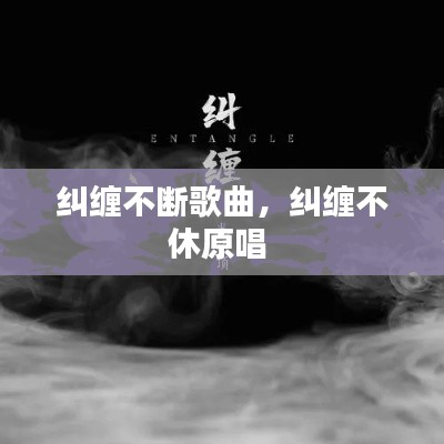 纠缠不断歌曲，纠缠不休原唱 