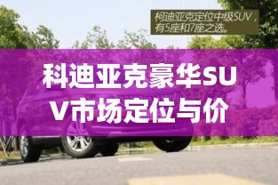 科迪亚克豪华SUV市场定位与价值探索，价格揭秘