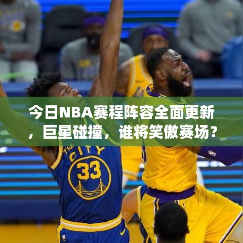 今日NBA赛程阵容全面更新，巨星碰撞，谁将笑傲赛场？