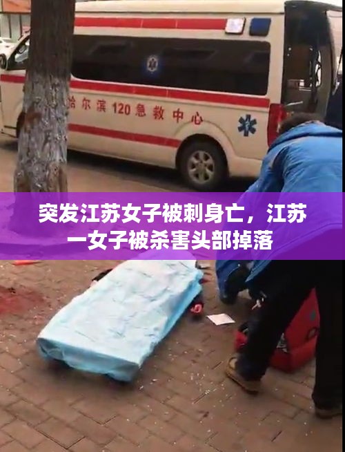 突发江苏女子被刺身亡，江苏一女子被杀害头部掉落 