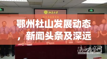 鄂州杜山发展动态，新闻头条及深远影响