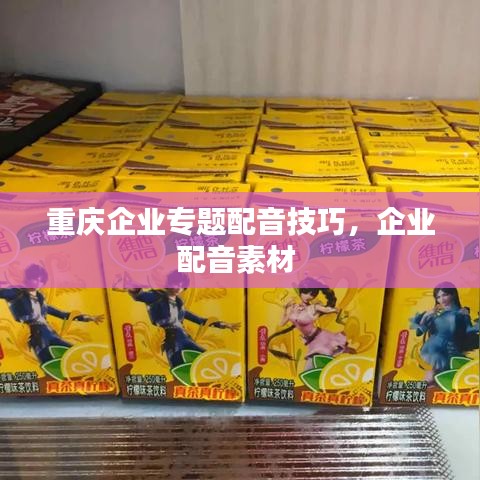 重庆企业专题配音技巧，企业配音素材 