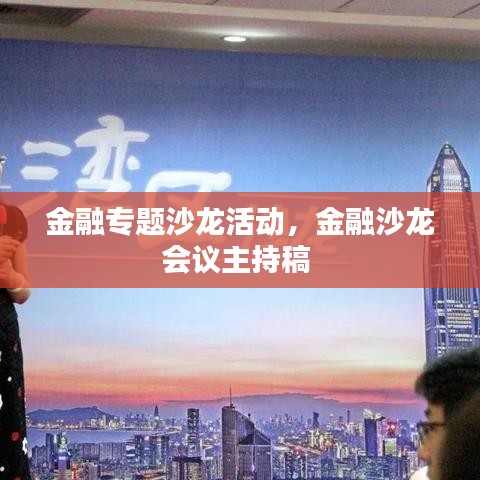 金融专题沙龙活动，金融沙龙会议主持稿 