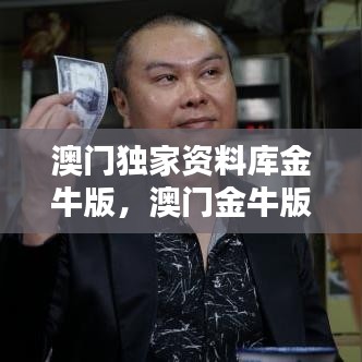 澳门独家资料库金牛版，澳门金牛版资料论坛 