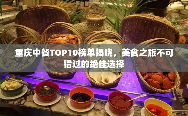 重庆中餐TOP10榜单揭晓，美食之旅不可错过的绝佳选择